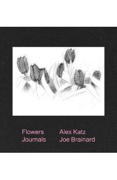 Alex Katz & Joe Brainard: Flowers Journals - Alex Katz