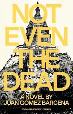 Not Even the Dead - Juan Goméz Barcena