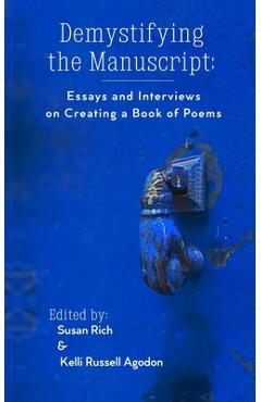 Demystifying the Manuscript: Essays and Interviews on Creating a Book of Poems - Kelli Russell Agodon
