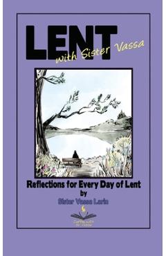 Lent with Sister Vassa: Reflections for Every Day of Lent - Sister Vassa Larin