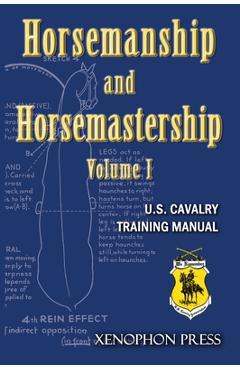 Horsemanship and Horsemastership: Volume 1, Part One-Education of the Rider, Part Two-Education of the Horse - Us Cavalry Association