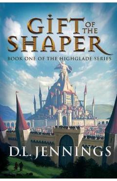Gift of the Shaper, 1: Book One of the Highglade Series - D. L. Jennings