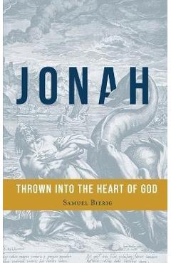 Jonah: Thrown into the Heart of God - Samuel Bierig