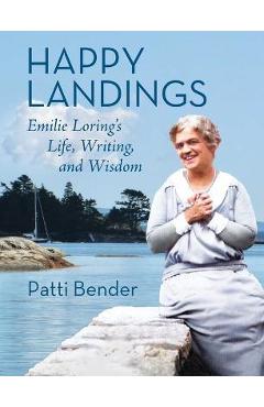 Happy Landings: Emilie Loring\'s Life, Writing, and Wisdom - Patti Bender