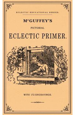 McGuffey's Pictorial Eclectic Primer: A Facsimile of the 1867 Edition with 172 Engravings - William Holmes Mcguffy