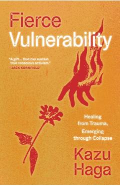 Fierce Vulnerability: Direct Action That Heals and Transforms - Kazu Haga