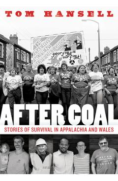 After Coal: Stories of Survival in Appalachia and Wales - Tom Hansell