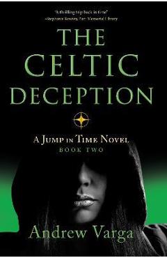 The Celtic Deception: A Jump in Time Novel, Book Two - Andrew Varga