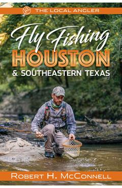 Fly Fishing Houston & Southeastern Texas - Robert H. Mcconnell