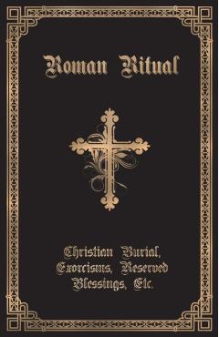 The Roman Ritual: Volume II: Christian Burial, Exorcisms, Reserved Blessings, Etc. - Philip T. Weller