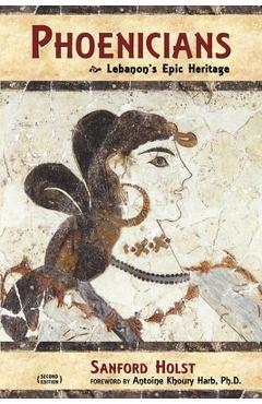 Phoenicians: Lebanon\'s Epic Heritage - Antoine Khoury Harb
