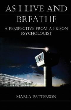 As I Live and Breathe: A Perspective from a Prison Psychologist - Marla Patterson