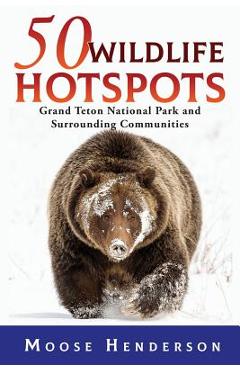 50 Wildlife Hotspots: Grand Teton National Park and Surrounding Communities - Moose Henderson