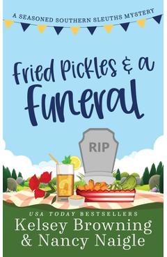 Fried Pickles and a Funeral: A Humorous and Heartwarming Cozy Mystery - Kelsey Browning