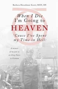 When I Die I'm Going to Heaven 'cause I've Spent My Time in Hell: A Memoir of My Year as an Army Nurse in Vietnam - Barbara Kautz