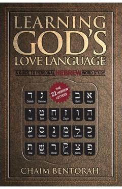 Learning God\'s Love Language: A Guide to Personal Hebrew Word Study - Chaim Bentorah