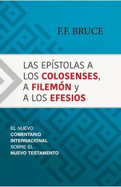 Las Epístolas a Los Colosenses, a Filemón Y a Los Efesios: El Nuevo Comentario Internacional Sobre El Nuevo Testamento - F. F. Bruce