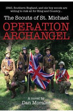 Operation Archangel: 1940, Southern England, and six boy scouts are willing to risk all for King and Country... - Dan Morales
