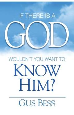 If There Is a God: Wouldn\'t you want to know Him? - Gus Bess