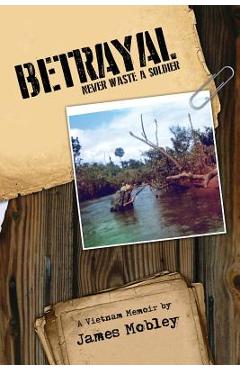 Betrayal: Never Waste a Soldier - James Mobley
