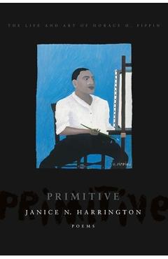 Primitive: The Art and Life of Horace H. Pippin - Janice N. Harrington