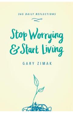 Stop Worrying & Start Living: 365 Daily Reflections - Gary Zimak