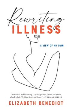 Rewriting Illness - Elizabeth Benedict