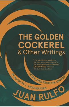 The Golden Cockerel & Other Writings - Juan Rulfo