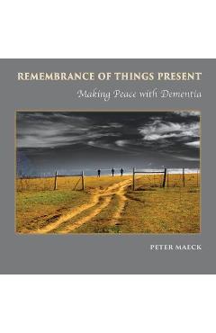 Remembrance of Things Present: Making Peace with Dementia