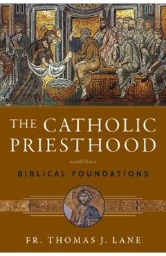 The Catholic Priesthood: Biblical Foundations - Thomas J. Lane