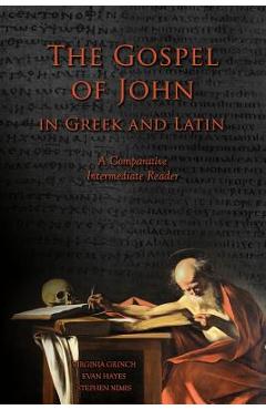 The Gospel of John in Greek and Latin: A Comparative Intermediate Reader: Greek and Latin Text with Running Vocabulary and Commentary - Edgar Evan Hayes