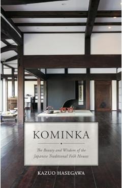 Kominka: The Beauty and Wisdom of the Japanese Traditional House - Kazuo Hasegawa