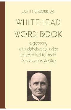 Whitehead Word Book: A Glossary with Alphabetical Index to Technical Terms in Process and Reality - John B. Cobb Jr