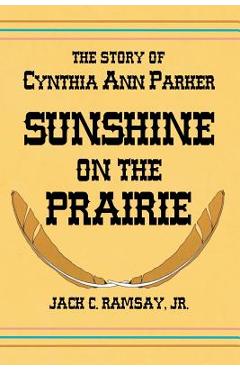 Sunshine on the Prairie: The Story of Cynthia Ann Parker - Jack C. Ramsay