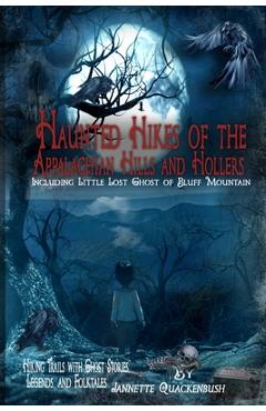 Haunted Hikes of the Appalachian Hills and Hollers - Jannette Quackenbush
