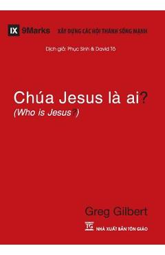 Chúa Jesus Là Ai? (Who is Jesus?) (Vietnamese) - Greg Gilbert