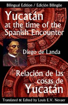 Yucatan at the Time of the Spanish Encounter: Relacion de Las Cosas de Yucatan - Diego De Landa