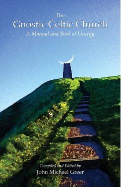 The Gnostic Celtic Church: A Manual and Book of Liturgy - John Michael Greer