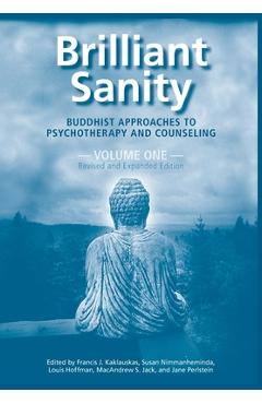 Brilliant Sanity (Vol. 1; Revised & Expanded Edition): Buddhist Approaches to Psychotherapy and Counseling - Francis Kaklauskas