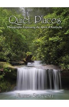 Quiet Places: Photographs Expressing the Spirit of Kentucky - Walter Roycraft