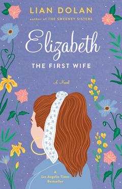 Elizabeth the First Wife - Lian Dolan