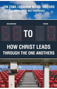 58 to 0: How Christ Leads Through the One Anothers - Jon H. Zens