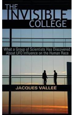 The Invisible College: What a Group of Scientists Has Discovered About UFO Influence on the Human Race - Jacques Vallee