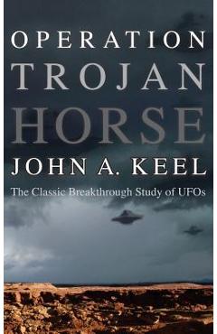 Operation Trojan Horse: The Classic Breakthrough Study of UFOs - John Keel
