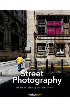 Street Photography: The Art of Capturing the Candid Moment - Gordon Lewis