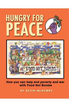 Hungry for Peace: How You Can Help End Poverty and War with Food Not Bombs - Keith Mchenry