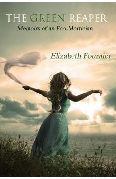The Green Reaper: Memoirs of an Eco-Mortician - Elizabeth Fournier