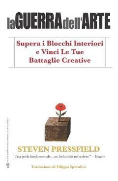 La Guerra Dell'arte: Supera I Blocchi Interiori E Vinci Le Tue Battaglie Creative - Filippo Spreafico