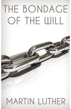 The Bondage of the Will - Martin Luther