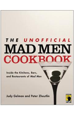 The Unofficial Mad Men Cookbook: Inside the Kitchens, Bars, and Restaurants of Mad Men - Judy Gelman